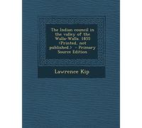The Indian Council in the Valley of the Walla-Walla. 1855 - Primary Source Edition