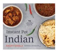 The Indian Instant Pot Cookbook by Anupy Singla Anupy Singla (Auteur)
