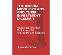 THE INDIAN MIDDLE-CLASS AND THEIR INVESTMENT DILEMMA: Navigating Financial Choices Amidst Aspirations and Realities