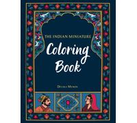 The Indian Miniature Coloring Book: Beautiful Traditional Illustrations For You To Paint Or Color!