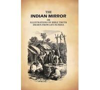 The Indian Mirror: Or Illustrations of Bible Truth Drawn From Life in India [Hardcover]