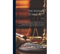 The Indian Stamp Act: With Notes Showing The Difference Between The Old Act And The New Act ...: Outer Marginal Notes Opposite Each Section