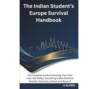 THE INDIAN STUDENT’S EUROPE SURVIVAL HANDBOOK: The Complete Guide to Housing, Part-Time Jobs, and Safety: Everything Indian Students Need for Germany, Ireland, and Beyond.