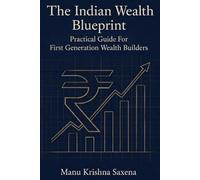 The Indian Wealth Blueprint: Practical Guide For First Generation Wealth Builders