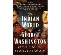 The Indian World of George Washington: The First President, the First Americans, and the Birth of the Nation