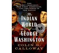 The Indian World of George Washington: The First President, the First Americans, and the Birth of the Nation