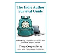 The Indie Author Survival Guide How to Stay Profitable, Productive, and Sane in a Tougher Market - Tracy Cooper-Posey - Stories Rule Press - ebook (ePub) - Livre