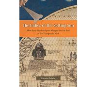 The Indies of the Setting Sun: How Early Modern Spain Mapped the Far East as the Transpacific West