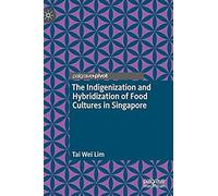 The Indigenization And Hybridization Of Food Cultures In Singapore
