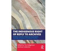 The Indigenous Right of Reply to Archives: Working Towards Indigenous Sovereignty, Healing and Justice in Archival Practice