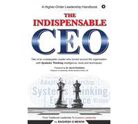 The Indispensable Ceo: Tale Of An Unstoppable Leader Who Turned Around The Organization With Systems Thinking Intelligence, Tools And Techniques