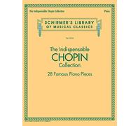 The Indispensable Chopin Collection - 28 Famous Piano Pieces