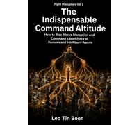 The Indispensable Command Altitude: How to Rise Above Disruption and Command a Workforce of Humans and Intelligent Agents