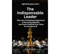 The Indispensable Leader: Why Your Professional Experience Is Becoming Obsolete and How to Rebuild Your Value for the Age of AI