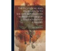 The Individual And His Relation To Society As Reflected In British Ethics Of The Eighteenth Century