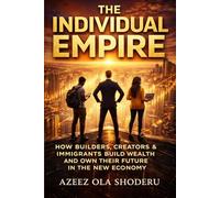 The Individual Empire: How Builders, Creators & Immigrants Build Wealth and Own Their Future in the New Economy