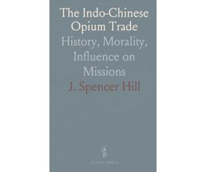 The Indo-Chinese Opium Trade: History, Morality, Influence on Missions