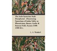 The Indo-Sumerian Seals Deciphered - Discovering Sumerians Of Indus Valley As Phoenicians, Barats, Goths & Famous Vedic Aryans 3100-2300 B.C.
