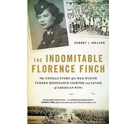 The Indomitable Florence Finch: The Untold Story of a War Widow Turned Resistance Fighter and Savior of American POWs