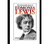The Indomitable Spirit Of Edmonia Lewis.: A Narrative Biography