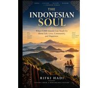THE INDONESIAN SOUL: What 17,000 Islands Can Teach Us About Life, Love, Community, and Happiness