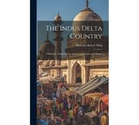 The Indus Delta Country: A Memoir, Chiefly On Its Ancient Geography And History
