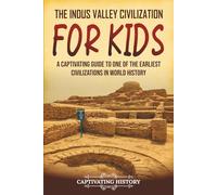 The Indus Valley Civilization for Kids: A Captivating Guide to One of the Earliest Civilizations in World History