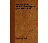 The Industrial and Artistic Technology of Paint and Varnish Sabin, Alvah Horton (Auteur)