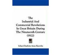 The Industrial and Commercial Revolutions in Great Britain During the Nineteenth Century (1922) Knowles, Lilian Charlotte Anne (Auteur)