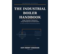 The Industrial Boiler & Steam System Hand Book: Design, Operation, Maintenance, Energy Management and Optimization For FMCG and Modern Manufacturing Industries
