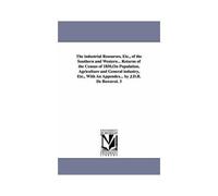 The Industrial Resourses, Etc., Of The Southern And Western... Returns Of The Census Of 1850, On Population, Agriculture And General Industry, Etc., W