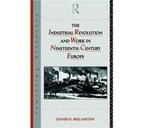 The Industrial Revolution and Work in Nineteenth Century Europe by Lenard R. Berlanstein Paperback Book