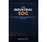 The Industrial SOC: A Practitioner's Guide to Cyber Defence for OT Environments