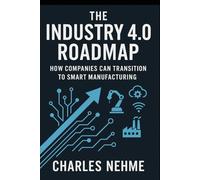 The Industry 4.0 Roadmap: How Companies Can Transition to Smart Manufacturing