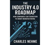 The Industry 4.0 Roadmap: How Companies Can Transition to Smart Manufacturing