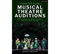 The Industry Guide to Musical Theatre Auditions Interviews with West End Creatives on How to Get the Part - Shaun Aquilina - Methuen Drama - ebook (ePub) - Livre