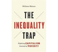 The Inequality Trap: Fighting Capitalism Instead Of Poverty (Utp Insights) (Hardcover) William Watson, (Auteur)