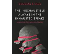 The Inexhaustible Always in the Exhausted Speaks: A Sensorium of Brokenness and Delight