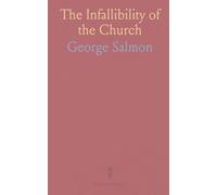 The Infallibility of the Church: A Course of Lectures Delivered in the Divinity School of the University of Dublin