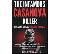 The Infamous Casanova Killer : True Crime and Life “Paul John Knowles”: A Hunting Story of How One Man's Charisma & Deception Concealed Deadly Secrets in Desperate Quest for Recognition