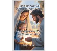 The Infancy Gospel of James: Sacred Beginnings of Mary, Joseph, and the Messiah