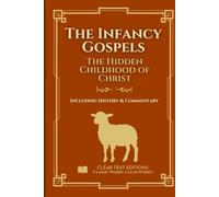 The Infancy Gospels: The Definitive & Complete Modern English Translation: Protoevangelium of James, Gospel of Thomas, Pseudo-Matthew, and More, including Historical Commentary