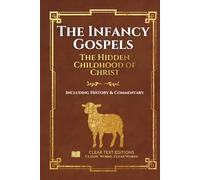 The Infancy Gospels: The Definitive & Complete Modern English Translation: Protoevangelium of James, Gospel of Thomas, Pseudo-Matthew, and More, including Historical Commentary