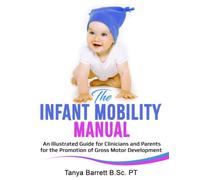 THE INFANT MOBILITY MANUAL: An Illustrated Guide for Clinicians and Parents for the Promotion of Gross Motor Development
