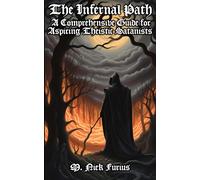 The Infernal Path: A Comprehensive Guide For Aspiring Theistic Satanists: 1 (Unveiling The Secrets Of The Infernal Arts: A Theistic Satanist's Guide To Dark Magic And Self-Empowerment)