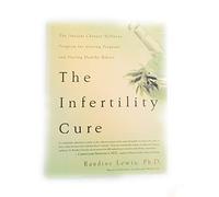 The Infertility Cure: The Ancient Chinese Wellness Program For Getting Pregnant And Having Healthy Babies