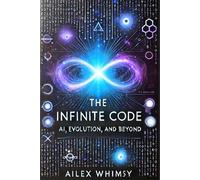 The Infinite Code: Ai, Evolution, And Beyond (The Ai Series)