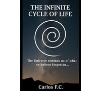 THE INFINITE CYCLE OF LIFE: The Universe reminds us off what we believe forgotten...