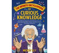 The Infinite Encyclopedia Of Curious Knowledge: Over 800 Fascinating Facts, Mind-Blowing Trivia, And Quizzes Spanning Science, History, Pop Culture, Nature, Technology, And Beyond!