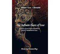 The Infinite Faces of Love: As Long as I Breathe-I Love: A collection of long poems for those who loved, lost, endured - and still dared to hope and continue to live.